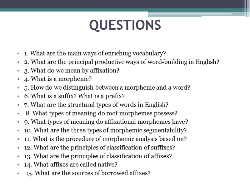 QUESTIONS  1. What are the main ways of enriching vocabulary? 2. What are